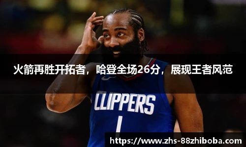 火箭再胜开拓者，哈登全场26分，展现王者风范