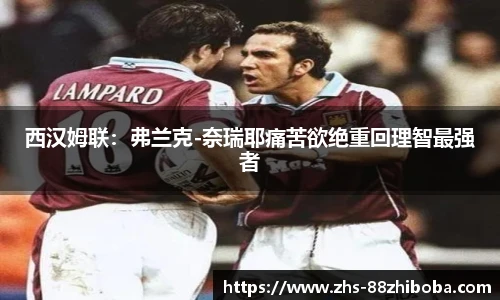 西汉姆联：弗兰克-奈瑞耶痛苦欲绝重回理智最强者