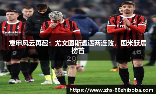 意甲风云再起：尤文图斯遭遇两连败，国米跃居榜首