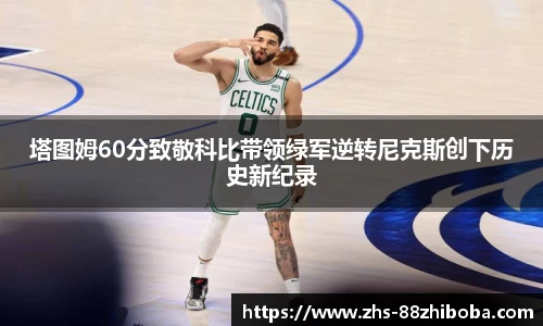 塔图姆60分致敬科比带领绿军逆转尼克斯创下历史新纪录