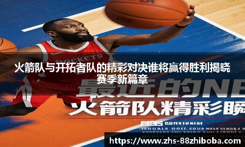 火箭队与开拓者队的精彩对决谁将赢得胜利揭晓赛季新篇章