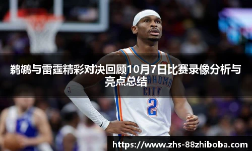 鹈鹕与雷霆精彩对决回顾10月7日比赛录像分析与亮点总结