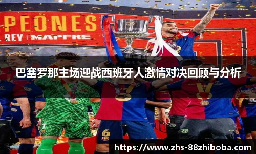 巴塞罗那主场迎战西班牙人激情对决回顾与分析