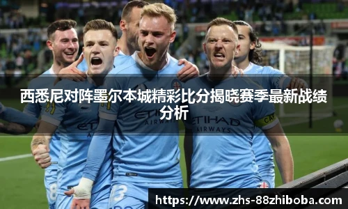 西悉尼对阵墨尔本城精彩比分揭晓赛季最新战绩分析
