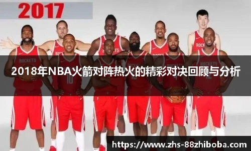 2018年NBA火箭对阵热火的精彩对决回顾与分析