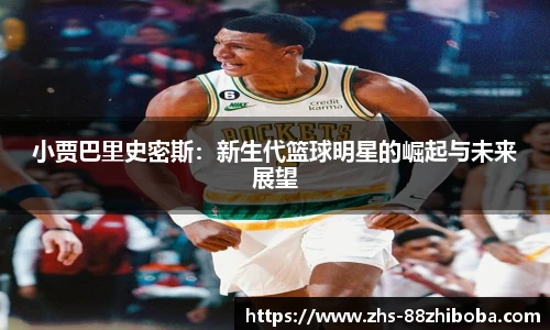 小贾巴里史密斯：新生代篮球明星的崛起与未来展望